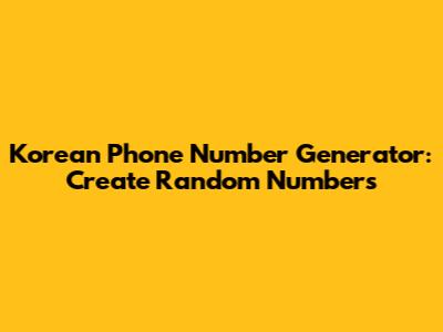 Korean Phone Number Generator: Create Random Numbers