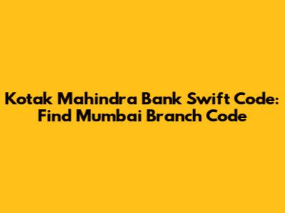 Kotak Mahindra Bank Swift Code: Find Mumbai Branch Code