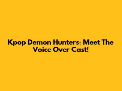 Kpop Demon Hunters: Meet The Voice Over Cast!
