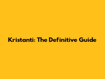Kristanti: The Definitive Guide