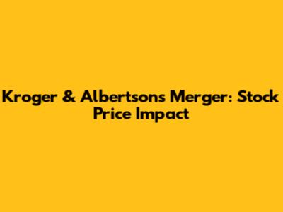 Kroger & Albertsons Merger: Stock Price Impact
