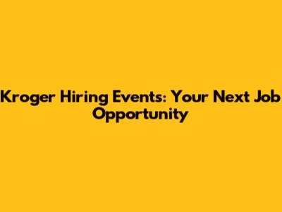 Kroger Hiring Events: Your Next Job Opportunity