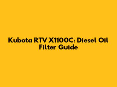 Kubota RTV X1100C: Diesel Oil Filter Guide