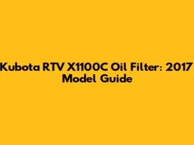 Kubota RTV X1100C Oil Filter: 2017 Model Guide