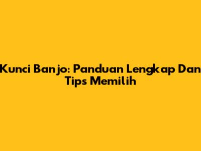 Kunci Banjo: Panduan Lengkap Dan Tips Memilih