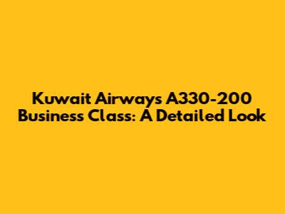 Kuwait Airways A330-200 Business Class: A Detailed Look