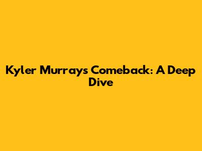 Kyler Murray's Comeback: A Deep Dive