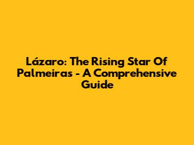 Lázaro: The Rising Star Of Palmeiras - A Comprehensive Guide
