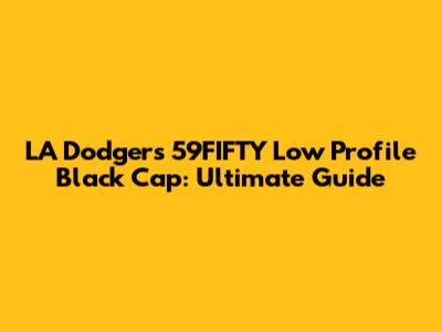 LA Dodgers 59FIFTY Low Profile Black Cap: Ultimate Guide