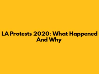 LA Protests 2020: What Happened And Why