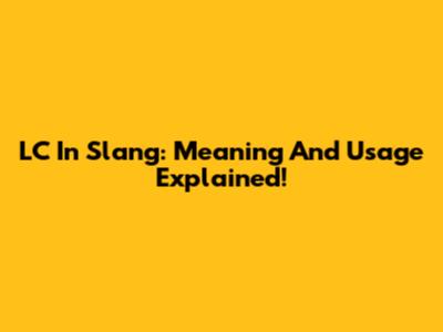 LC In Slang: Meaning And Usage Explained!
