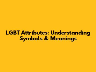 LGBT Attributes: Understanding Symbols & Meanings