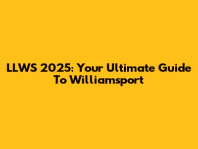 LLWS 2025: Your Ultimate Guide To Williamsport