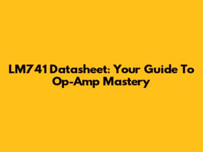 LM741 Datasheet: Your Guide To Op-Amp Mastery