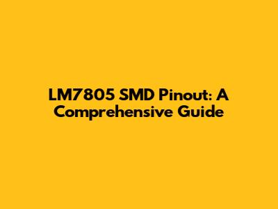 LM7805 SMD Pinout: A Comprehensive Guide