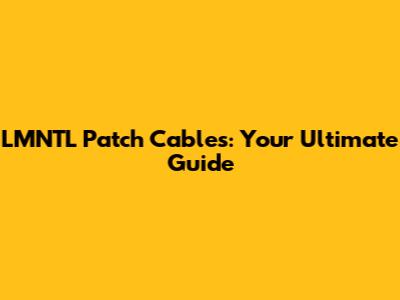 LMNTL Patch Cables: Your Ultimate Guide