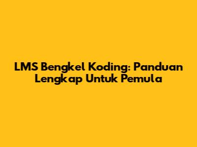 LMS Bengkel Koding: Panduan Lengkap Untuk Pemula