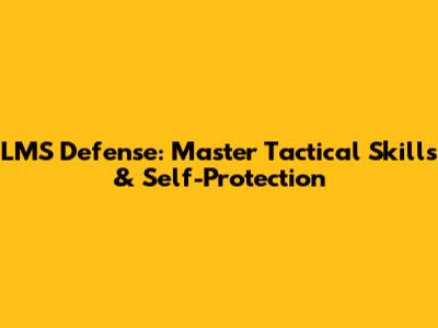 LMS Defense: Master Tactical Skills & Self-Protection