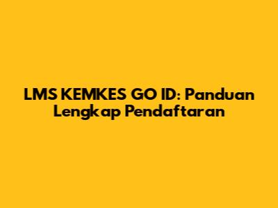 LMS KEMKES GO ID: Panduan Lengkap Pendaftaran