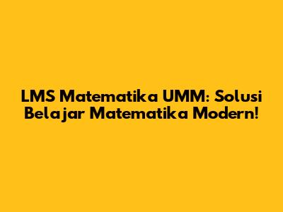 LMS Matematika UMM: Solusi Belajar Matematika Modern!