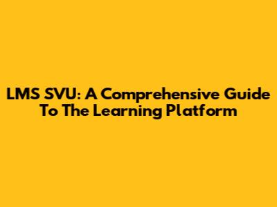 LMS SVU: A Comprehensive Guide To The Learning Platform