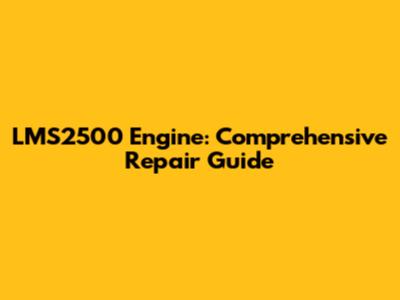 LMS2500 Engine: Comprehensive Repair Guide