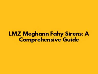 LMZ Meghann Fahy Sirens: A Comprehensive Guide
