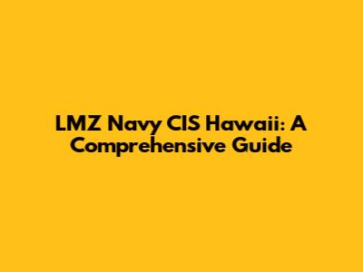 LMZ Navy CIS Hawaii: A Comprehensive Guide