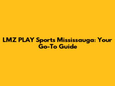 LMZ PLAY Sports Mississauga: Your Go-To Guide