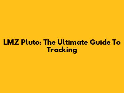 LMZ Pluto: The Ultimate Guide To Tracking