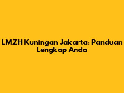LMZH Kuningan Jakarta: Panduan Lengkap Anda