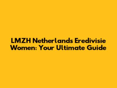 LMZH Netherlands Eredivisie Women: Your Ultimate Guide