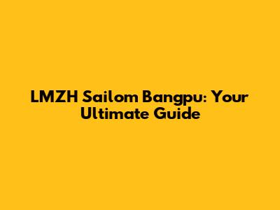LMZH Sailom Bangpu: Your Ultimate Guide