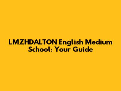 LMZHDALTON English Medium School: Your Guide