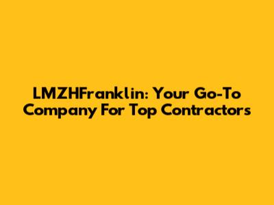 LMZHFranklin: Your Go-To Company For Top Contractors