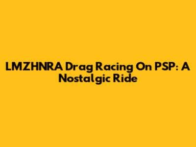 LMZHNRA Drag Racing On PSP: A Nostalgic Ride