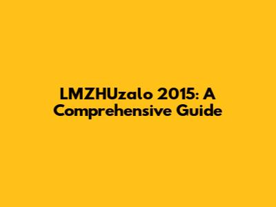 LMZHUzalo 2015: A Comprehensive Guide