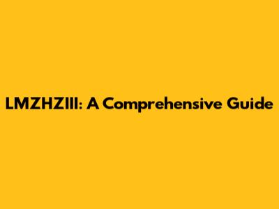 LMZHZIII: A Comprehensive Guide