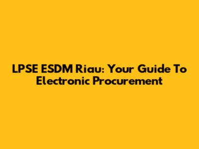 LPSE ESDM Riau: Your Guide To Electronic Procurement