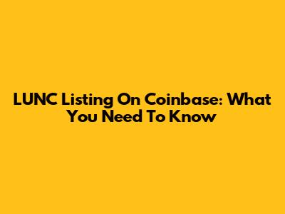 LUNC Listing On Coinbase: What You Need To Know