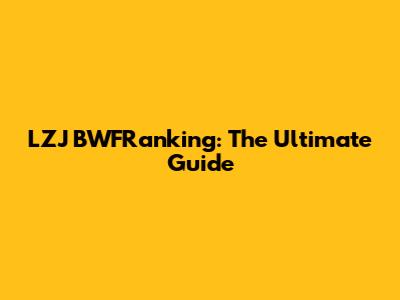 LZJ BWFRanking: The Ultimate Guide