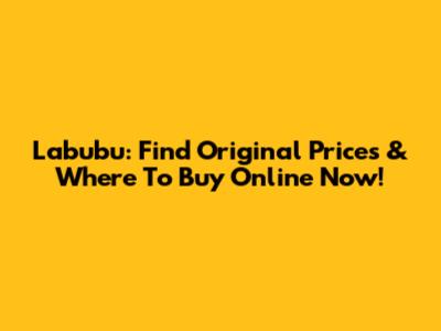 Labubu: Find Original Prices & Where To Buy Online Now!