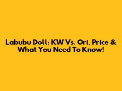 Labubu Doll: KW Vs. Ori, Price & What You Need To Know!