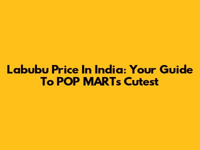 Labubu Price In India: Your Guide To POP MART's Cutest