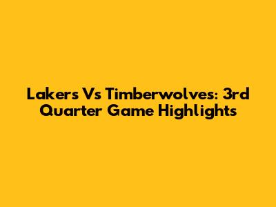 Lakers Vs Timberwolves: 3rd Quarter Game Highlights