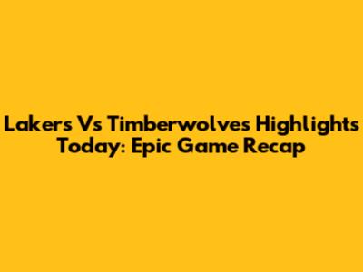 Lakers Vs Timberwolves Highlights Today: Epic Game Recap