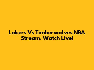 Lakers Vs Timberwolves NBA Stream: Watch Live!