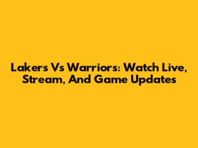 Lakers Vs Warriors: Watch Live, Stream, And Game Updates