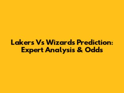 Lakers Vs Wizards Prediction: Expert Analysis & Odds