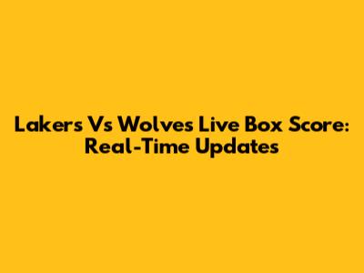 Lakers Vs Wolves Live Box Score: Real-Time Updates